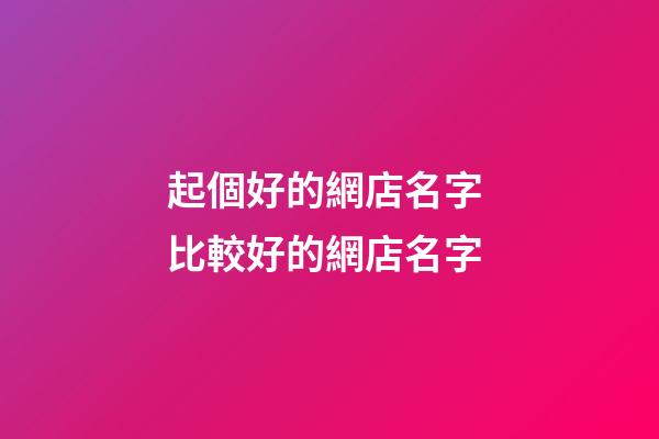 起個好的網店名字 比較好的網店名字-第1張-店鋪起名-玄機派